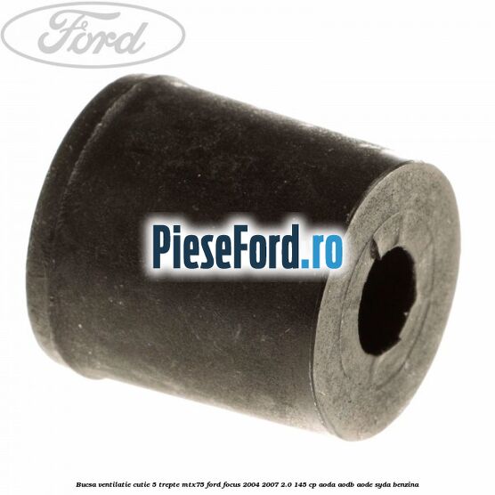 Bucsa ventilatie cutie 5 trepte MTX75 Ford Focus 2004-2007 2.0 145 cp Bucsa ventilatie cutie 5 trepte MTX75 Ford Focus 2004-2007 2.0 145 cp AODA, AODB, AODE, SYDA benzina