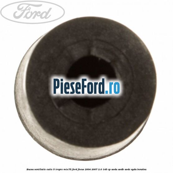Bucsa ventilatie cutie 5 trepte MTX75 Ford Focus 2004-2007 2.0 145 cp Bucsa ventilatie cutie 5 trepte MTX75 Ford Focus 2004-2007 2.0 145 cp AODA, AODB, AODE, SYDA benzina