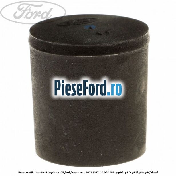 Bucsa ventilatie cutie 5 trepte MTX75 Ford Focus C-Max 2003-2007 1.6 TDCi 109 cp Bucsa ventilatie cutie 5 trepte MTX75 Ford Focus C-Max 2003-2007 1.6 TDCi 109 cp G8DA, G8DB, G8DD, G8DE, G8DF diesel