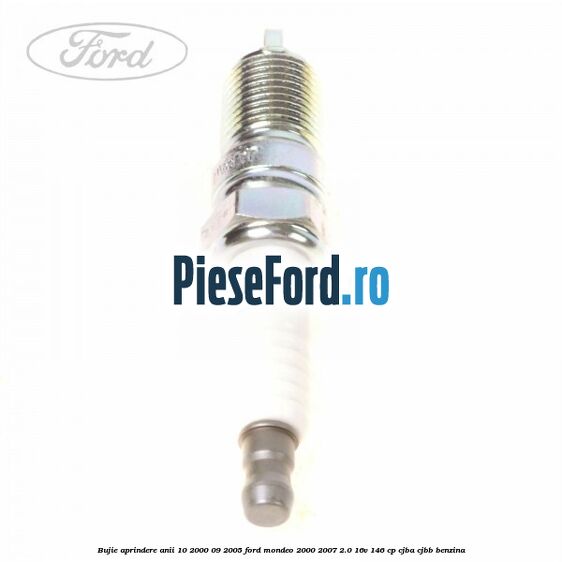 Bujie aprindere anii 10/2000-09/2005 Ford Mondeo 2000-2007 2.0 16V 146 cp CJBA, CJBB benzina