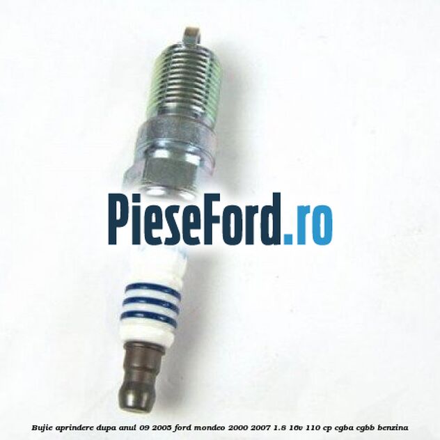 Bujie aprindere dupa anul 09/2005 Ford Mondeo 2000-2007 1.8 16V 110 cp CGBA, CGBB benzina