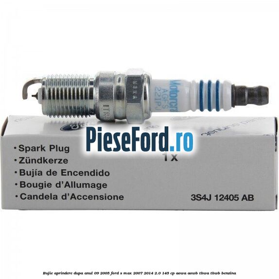 Bujie aprindere dupa anul 09/2005 Ford S-Max 2007-2014 2.0 145 cp AOWA, AOWB, TBWA, TBWB benzina