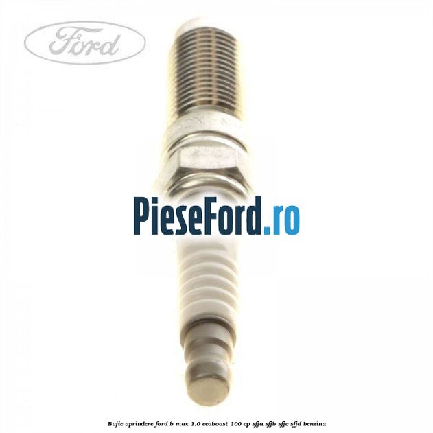 Bujie aprindere Ford B-Max 1.0 EcoBoost 100 cp SFJA, SFJB, SFJC, SFJD benzina