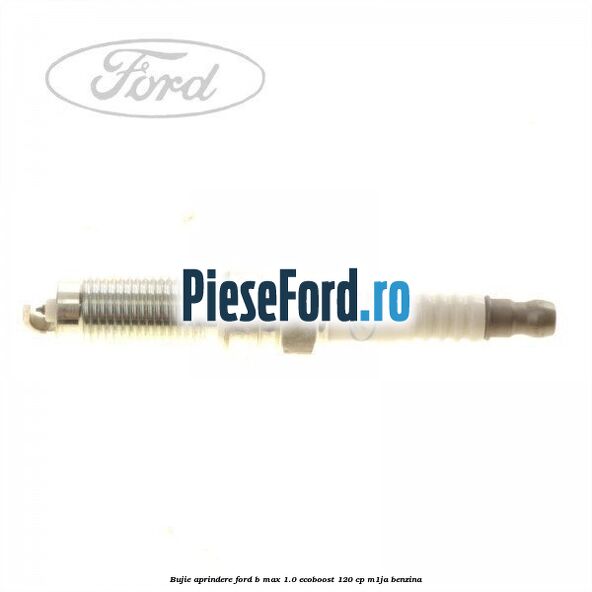 Bujie aprindere Ford B-Max 1.0 EcoBoost 120 cp M1JA benzina