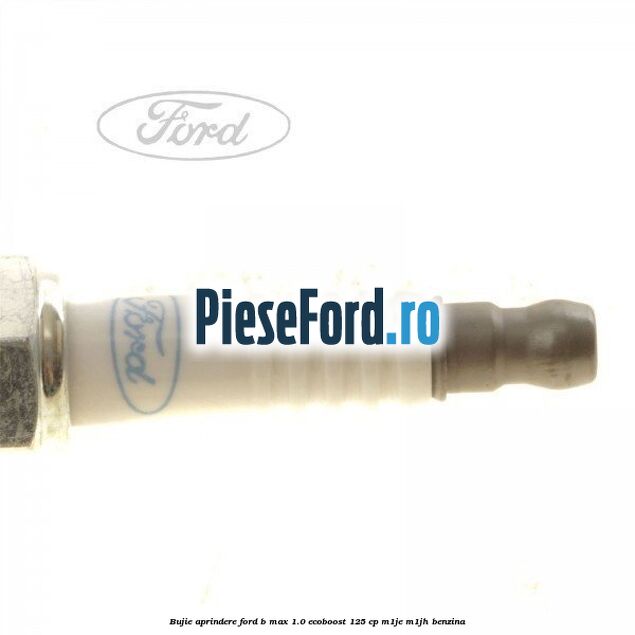 Bujie aprindere Ford B-Max 1.0 EcoBoost 125 cp M1JE, M1JH benzina