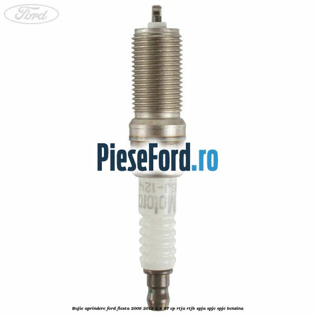 Bujie aprindere Ford Fiesta 2008-2012 1.4 97 cp RTJA, RTJB, SPJA, SPJC, SPJE benzina