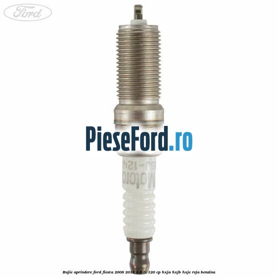 Bujie aprindere Ford Fiesta 2008-2012 1.6 Ti 120 cp HXJA, HXJB, HXJE, RVJA benzina