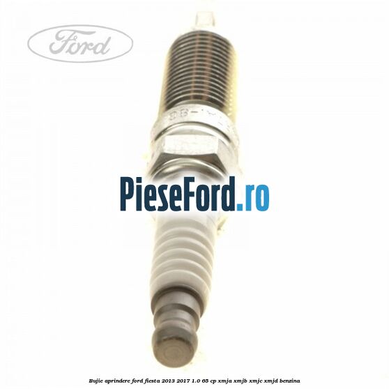 Bujie aprindere Ford Fiesta 2013-2017 1.0 65 cp XMJA, XMJB, XMJC, XMJD benzina