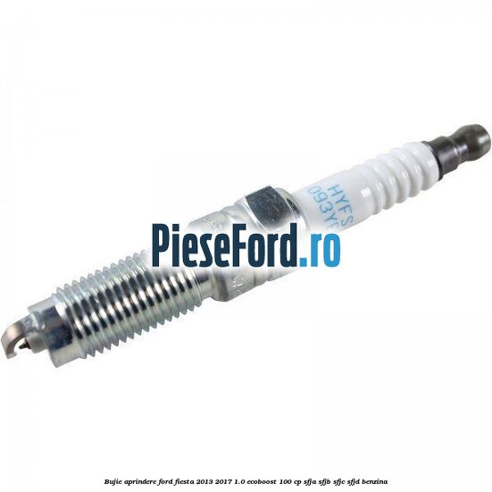 Bujie aprindere Ford Fiesta 2013-2017 1.0 EcoBoost 100 cp SFJA, SFJB, SFJC, SFJD benzina