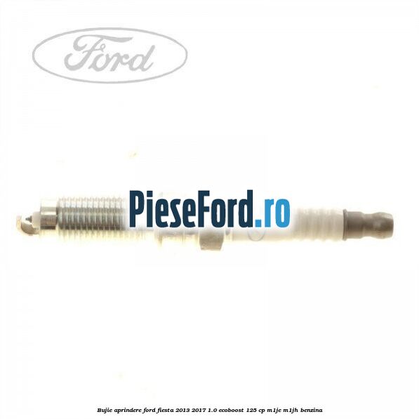 Bujie aprindere Ford Fiesta 2013-2017 1.0 EcoBoost 125 cp M1JE, M1JH benzina
