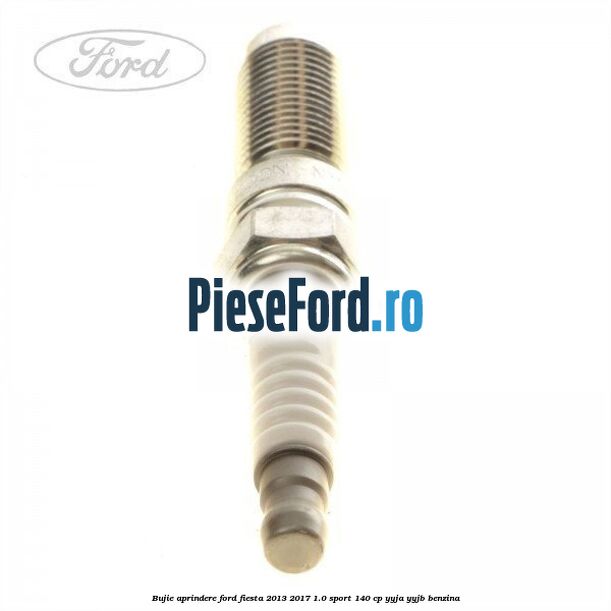 Bujie aprindere Ford Fiesta 2013-2017 1.0 Sport 140 cp YYJA, YYJB benzina