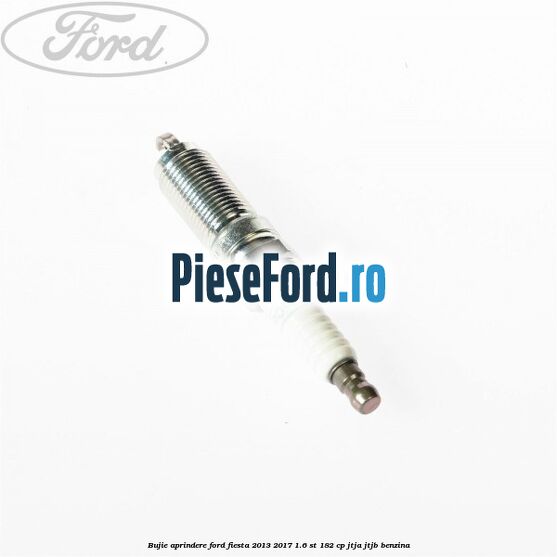 Bujie aprindere Ford Fiesta 2013-2017 1.6 ST 182 cp JTJA, JTJB benzina