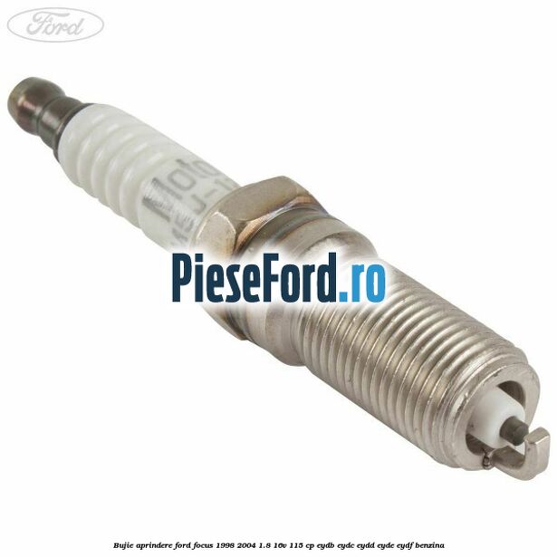 Bujie aprindere Ford Focus 1998-2004 1.8 16V 115 cp EYDB, EYDC, EYDD, EYDE, EYDF benzina