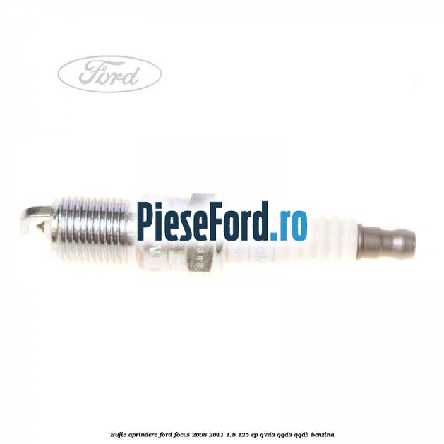Bujie aprindere Ford Focus 2008-2011 1.8 125 cp Q7DA, QQDA, QQDB benzina