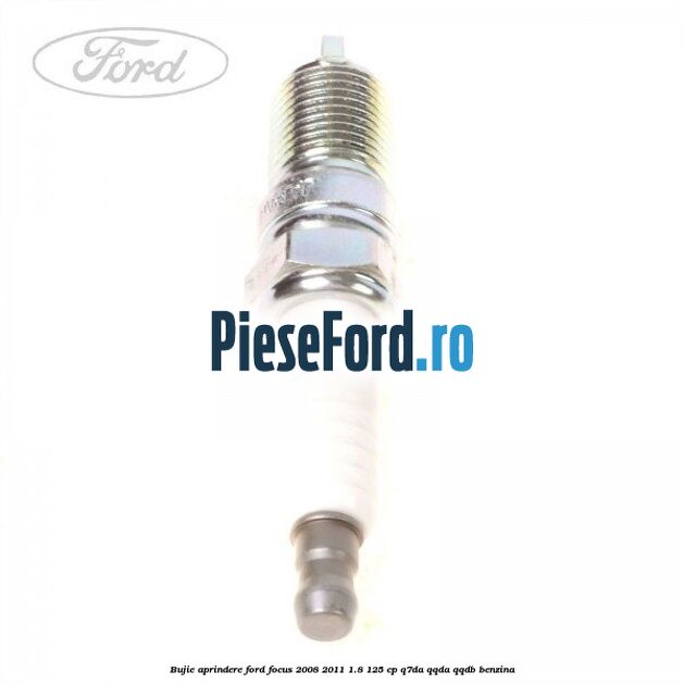 Bujie aprindere Ford Focus 2008-2011 1.8 125 cp Q7DA, QQDA, QQDB benzina