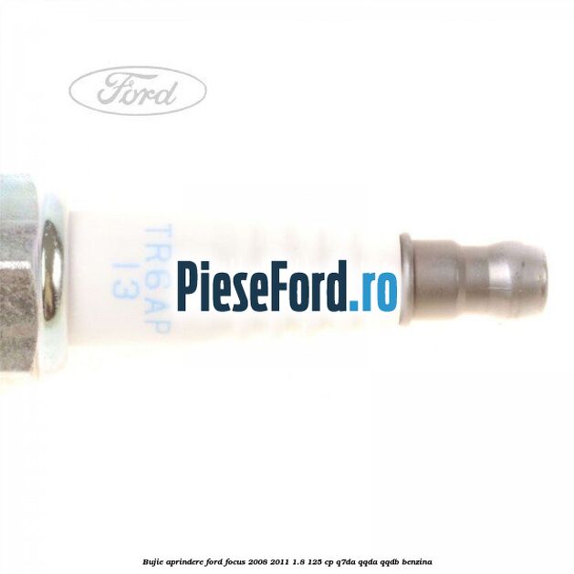 Bujie aprindere Ford Focus 2008-2011 1.8 125 cp Q7DA, QQDA, QQDB benzina