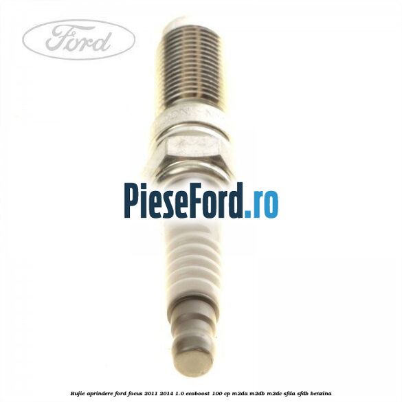 Bujie aprindere Ford Focus 2011-2014 1.0 EcoBoost 100 cp M2DA, M2DB, M2DC, SFDA, SFDB benzina