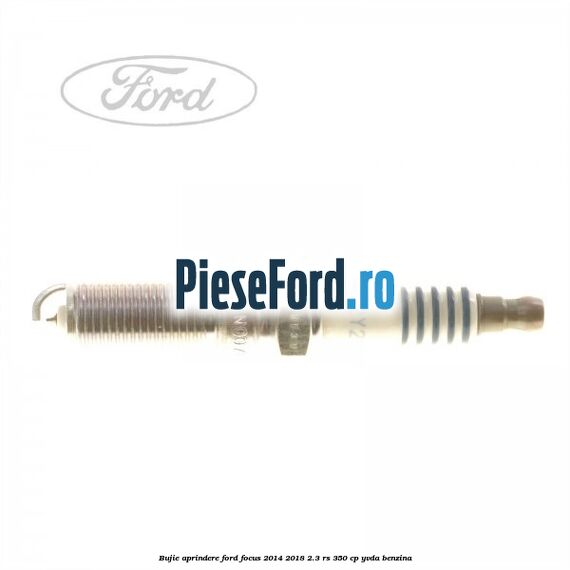 Bujie aprindere Ford Focus 2014-2018 2.3 RS 350 cp YVDA benzina