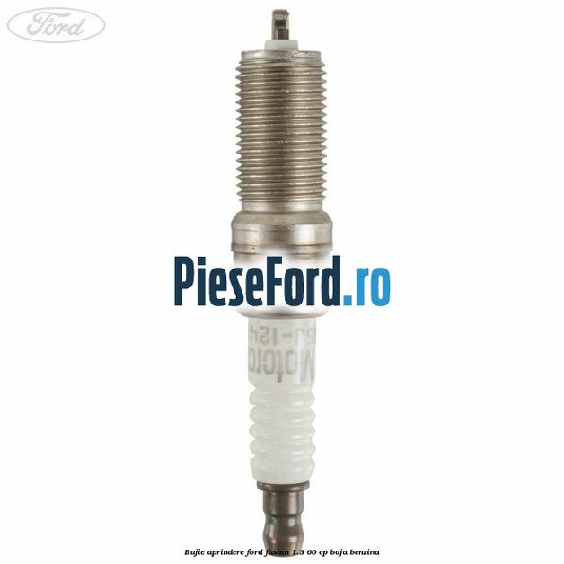 Bujie aprindere Ford Fusion 1.3 60 cp BAJA benzina