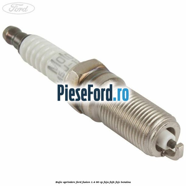 Bujie aprindere Ford Fusion 1.4 80 cp FXJA, FXJB, FXJC benzina