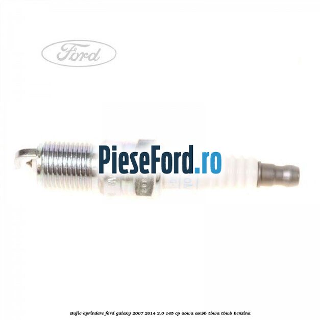 Bujie aprindere Ford Galaxy 2007-2014 2.0 145 cp AOWA, AOWB, TBWA, TBWB benzina