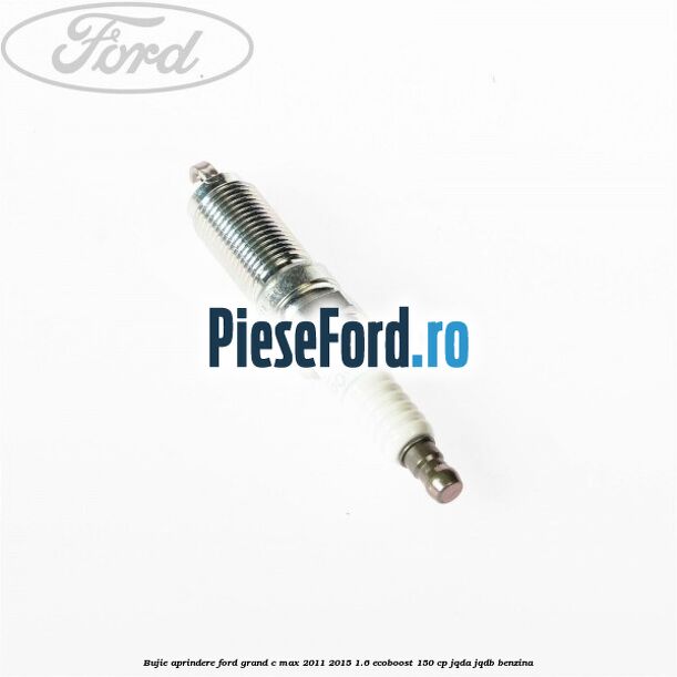 Bujie aprindere Ford Grand C-Max 2011-2015 1.6 EcoBoost 150 cp JQDA, JQDB benzina