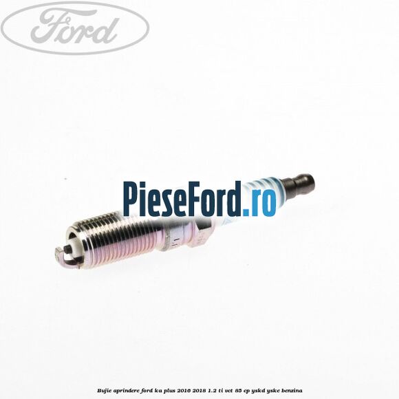 Bujie aprindere Ford Ka plus 2016-2018 1.2 Ti-VCT 85 cp YSKD, YSKE benzina