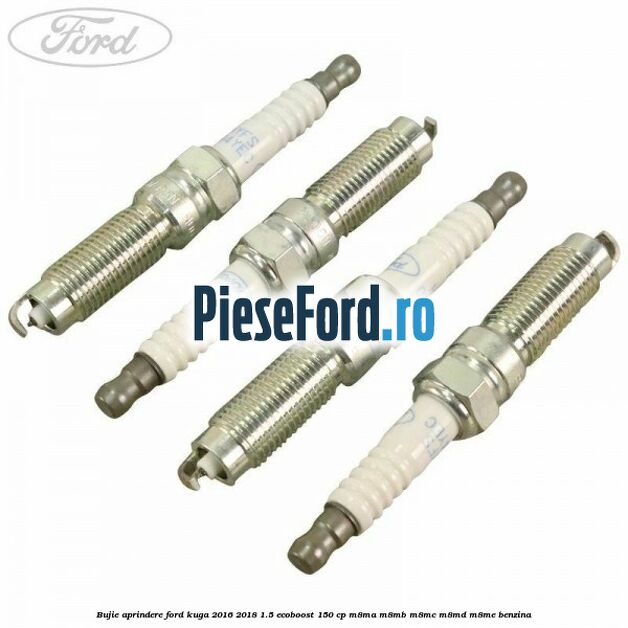 Bujie aprindere Ford Kuga 2016-2018 1.5 EcoBoost 150 cp Bujie aprindere Ford Kuga 2016-2018 1.5 EcoBoost 150 cp M8MA, M8MB, M8MC, M8MD, M8ME benzina