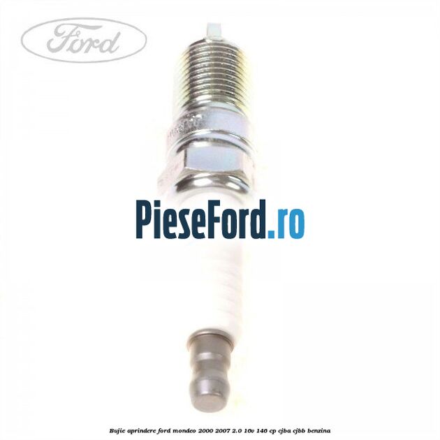 Bujie aprindere Ford Mondeo 2000-2007 2.0 16V 146 cp CJBA, CJBB benzina