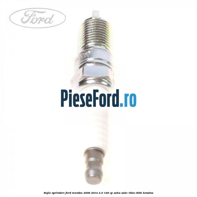 Bujie aprindere Ford Mondeo 2008-2014 2.0 145 cp Bujie aprindere Ford Mondeo 2008-2014 2.0 145 cp AOBA, AOBC, TBBA, TBBB benzina
