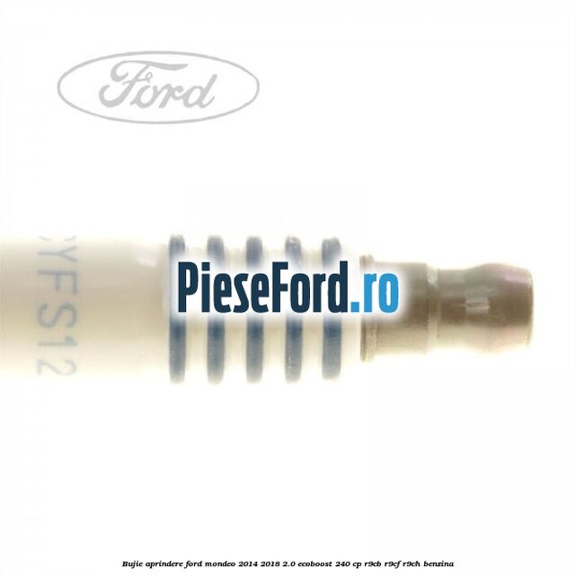 Bujie aprindere Ford Mondeo 2014-2018 2.0 EcoBoost 240 cp R9CB, R9CF, R9CH benzina