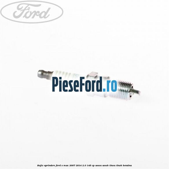 Bujie aprindere Ford S-Max 2007-2014 2.0 145 cp AOWA, AOWB, TBWA, TBWB benzina
