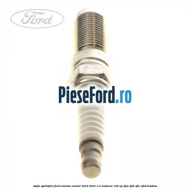 Bujie aprindere Ford Tourneo Courier 2014-2018 1.0 EcoBoost 100 cp SFCA, SFCB, SFCC, SFCD benzina