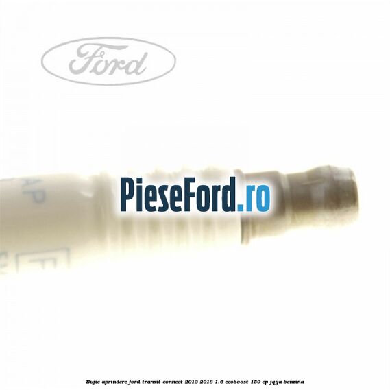 Bujie aprindere Ford Transit Connect 2013-2018 1.6 EcoBoost 150 cp JQGA benzina