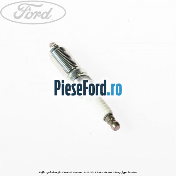 Bujie aprindere Ford Transit Connect 2013-2018 1.6 EcoBoost 150 cp JQGA benzina