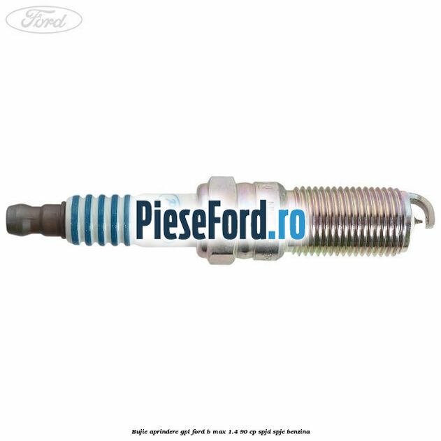 Bujie aprindere GPL Ford B-Max 1.4 90 cp SPJD, SPJE benzina