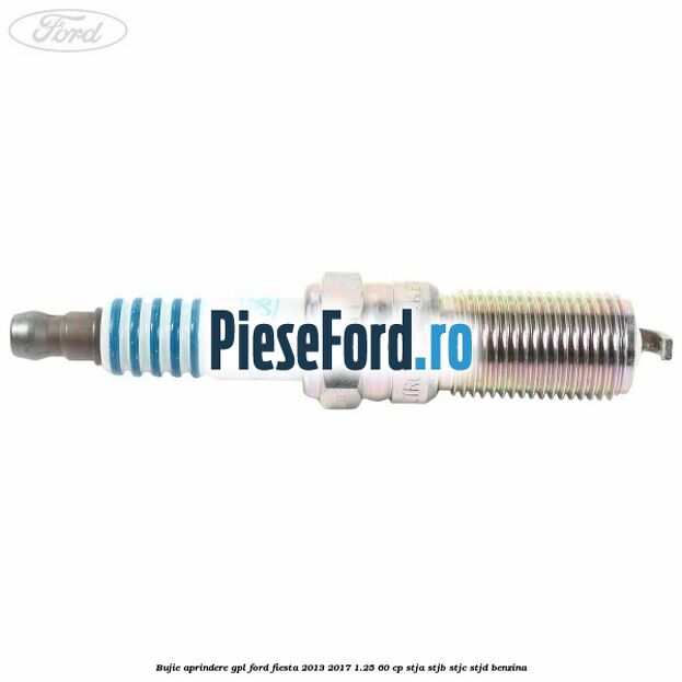 Bujie aprindere GPL Ford Fiesta 2013-2017 1.25 60 cp STJA, STJB, STJC, STJD benzina