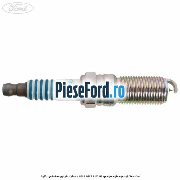 Bujie aprindere GPL Ford Fiesta 2013-2017 1.25 82 cp SNJA, SNJB, SNJC, SNJD benzina