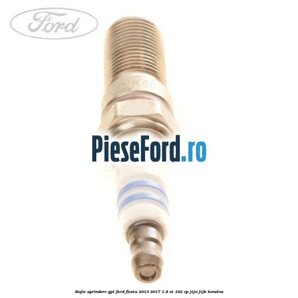 Bujie aprindere GPL Ford Fiesta 2013-2017 1.6 ST 182 cp JTJA, JTJB benzina