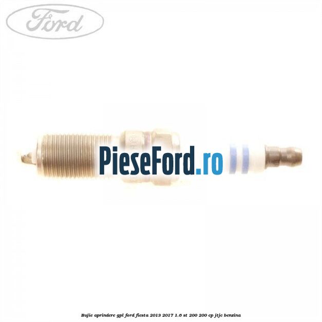 Bujie aprindere GPL Ford Fiesta 2013-2017 1.6 ST 200 200 cp JTJC benzina