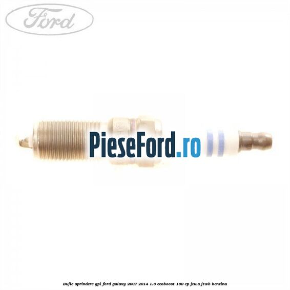 Bujie aprindere GPL Ford Galaxy 2007-2014 1.6 EcoBoost 160 cp JTWA, JTWB benzina