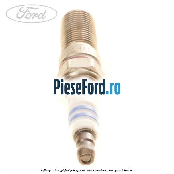 Bujie aprindere GPL Ford Galaxy 2007-2014 2.0 EcoBoost 199 cp TNWB benzina