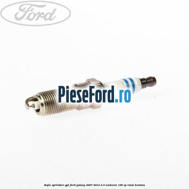 Bujie aprindere GPL Ford Galaxy 2007-2014 2.0 EcoBoost 199 cp TNWB benzina