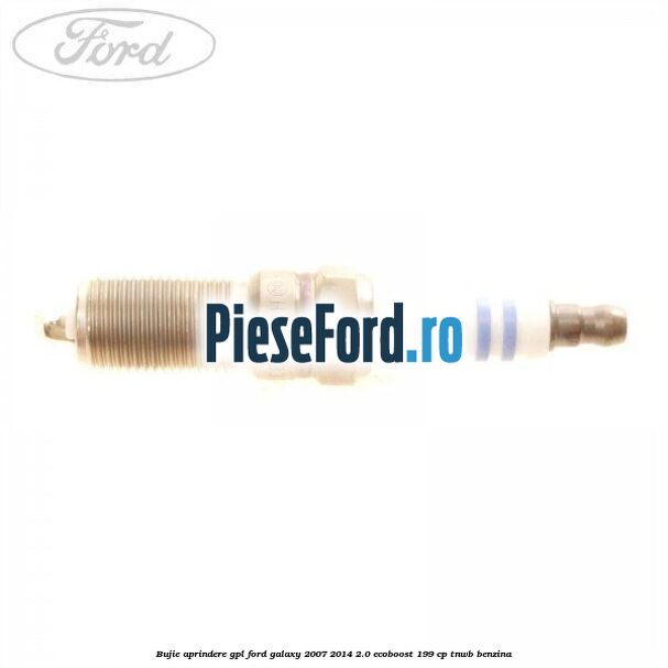 Bujie aprindere GPL Ford Galaxy 2007-2014 2.0 EcoBoost 199 cp TNWB benzina