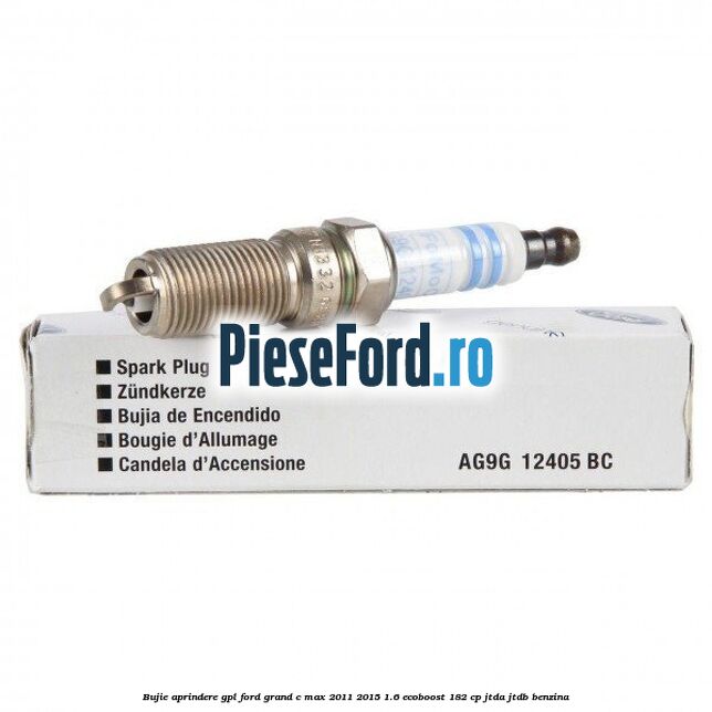 Bujie aprindere GPL Ford Grand C-Max 2011-2015 1.6 EcoBoost 182 cp JTDA, JTDB benzina