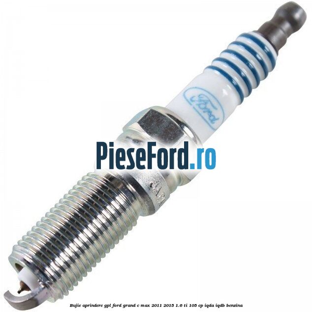 Bujie aprindere GPL Ford Grand C-Max 2011-2015 1.6 Ti 105 cp IQDA, IQDB benzina