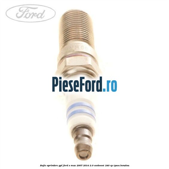 Bujie aprindere GPL Ford S-Max 2007-2014 2.0 EcoBoost 240 cp TPWA benzina