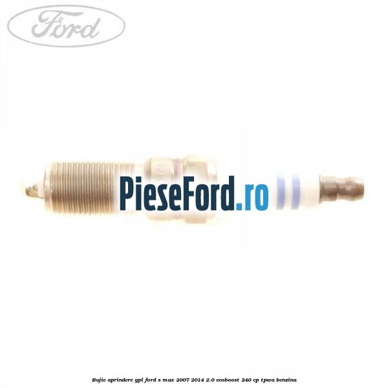 Bujie aprindere GPL Ford S-Max 2007-2014 2.0 EcoBoost 240 cp TPWA benzina