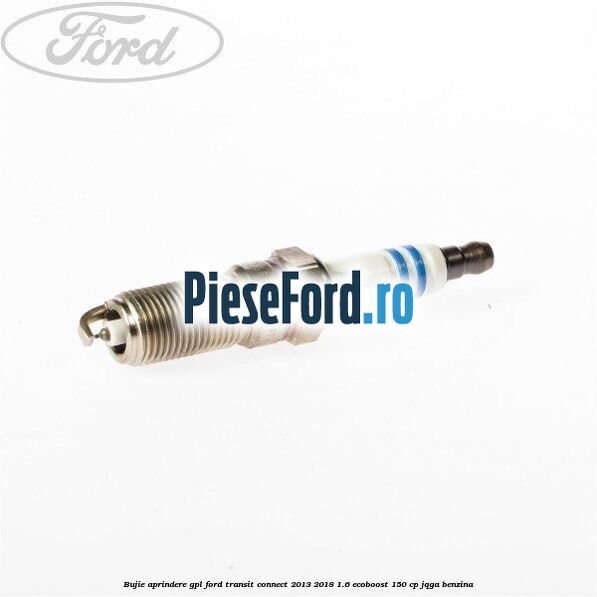Bujie aprindere GPL Ford Transit Connect 2013-2018 1.6 EcoBoost 150 cp JQGA benzina