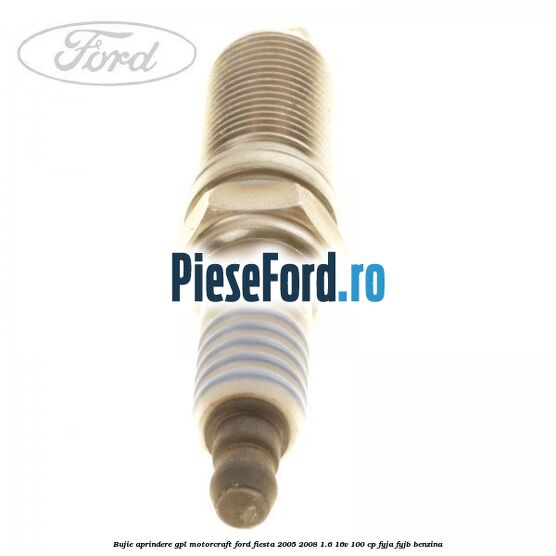 Bujie aprindere GPL Motorcraft Ford Fiesta 2005-2008 1.6 16V 100 cp FYJA, FYJB benzina